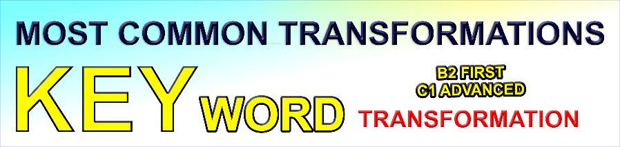 Key Word Transformation - FCE , CAE, B2 First, C1 Advanced