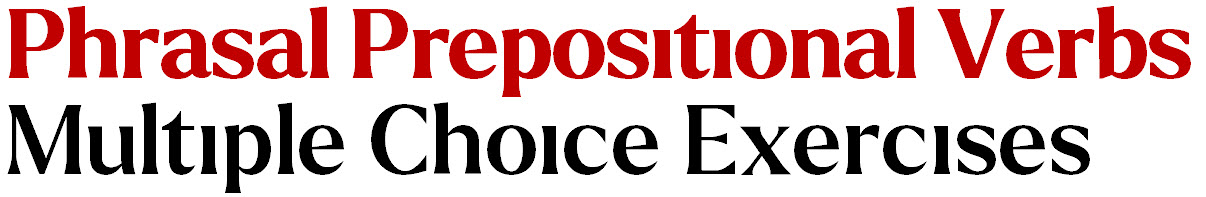 Phrasal Prepositional Verbs Multiple Choice Exercises
